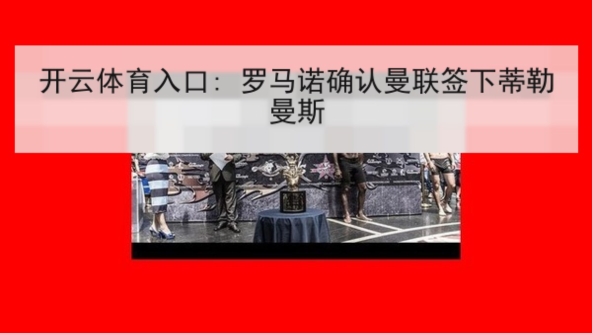 开云体育入口: 罗马诺确认曼联签下蒂勒曼斯 开云体育入口: 罗马诺确认曼联签下蒂勒曼斯
